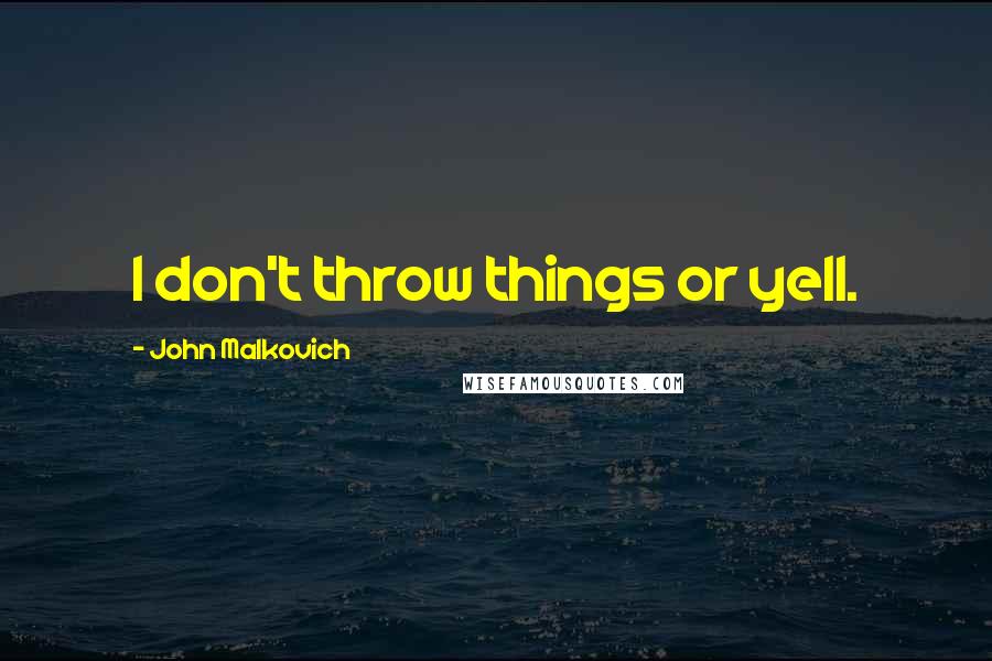 John Malkovich Quotes: I don't throw things or yell.