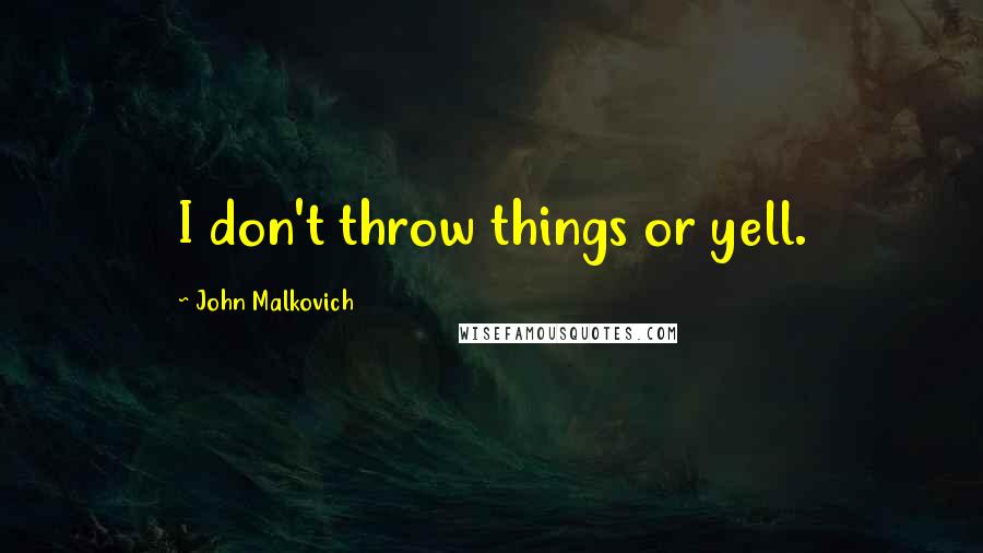 John Malkovich Quotes: I don't throw things or yell.