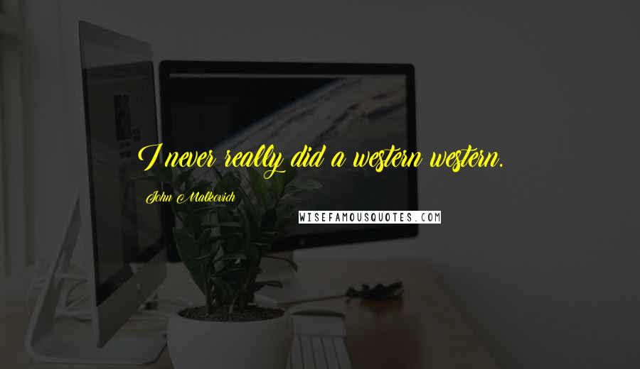 John Malkovich Quotes: I never really did a western western.