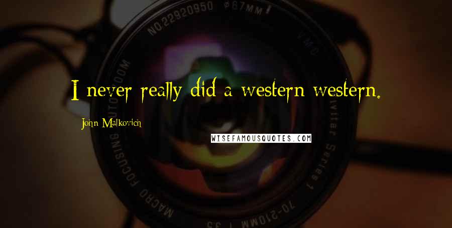 John Malkovich Quotes: I never really did a western western.
