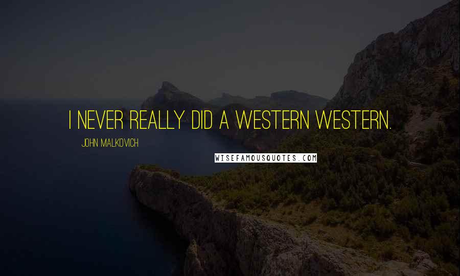 John Malkovich Quotes: I never really did a western western.