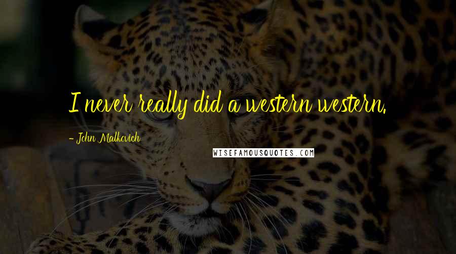 John Malkovich Quotes: I never really did a western western.