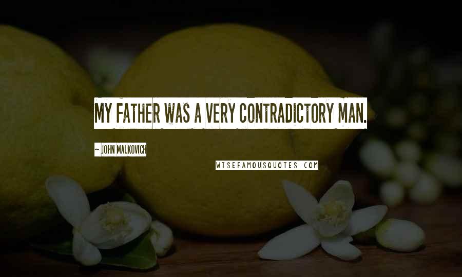 John Malkovich Quotes: My father was a very contradictory man.