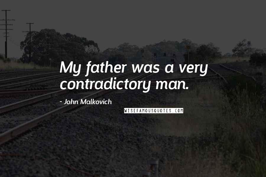 John Malkovich Quotes: My father was a very contradictory man.