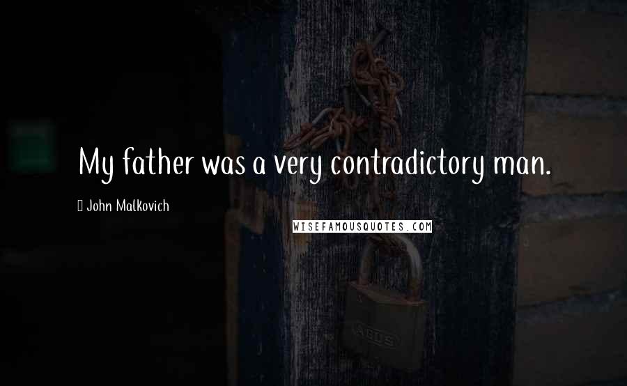 John Malkovich Quotes: My father was a very contradictory man.