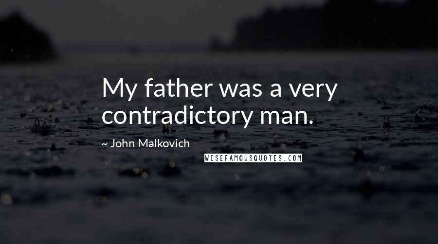 John Malkovich Quotes: My father was a very contradictory man.