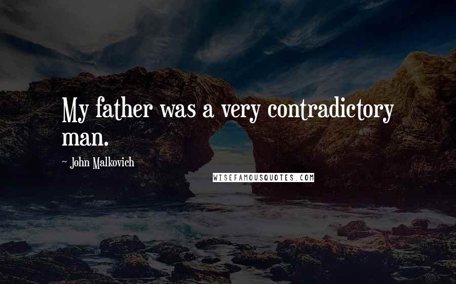 John Malkovich Quotes: My father was a very contradictory man.