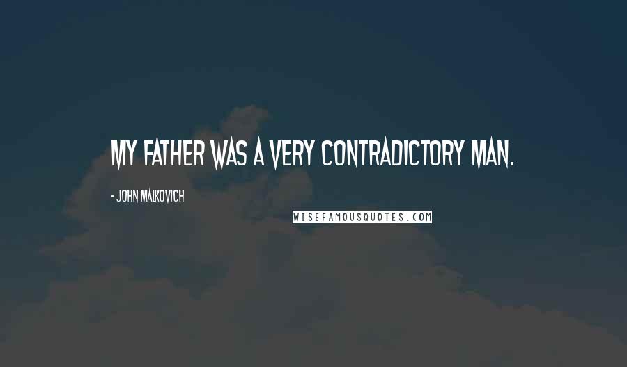 John Malkovich Quotes: My father was a very contradictory man.