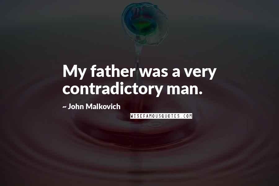 John Malkovich Quotes: My father was a very contradictory man.