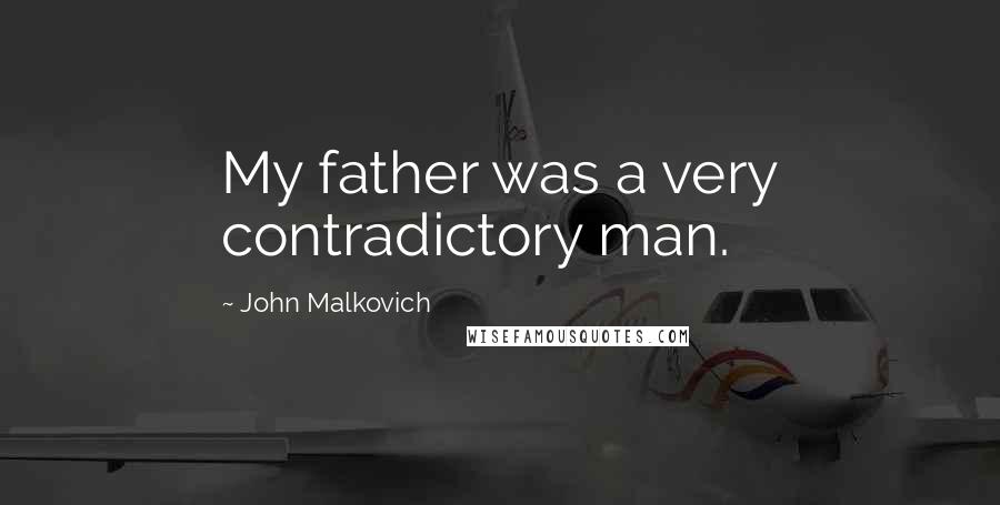 John Malkovich Quotes: My father was a very contradictory man.