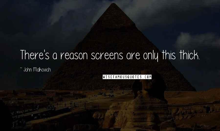 John Malkovich Quotes: There's a reason screens are only this thick.