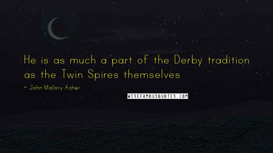 John Mallory Asher Quotes: He is as much a part of the Derby tradition as the Twin Spires themselves