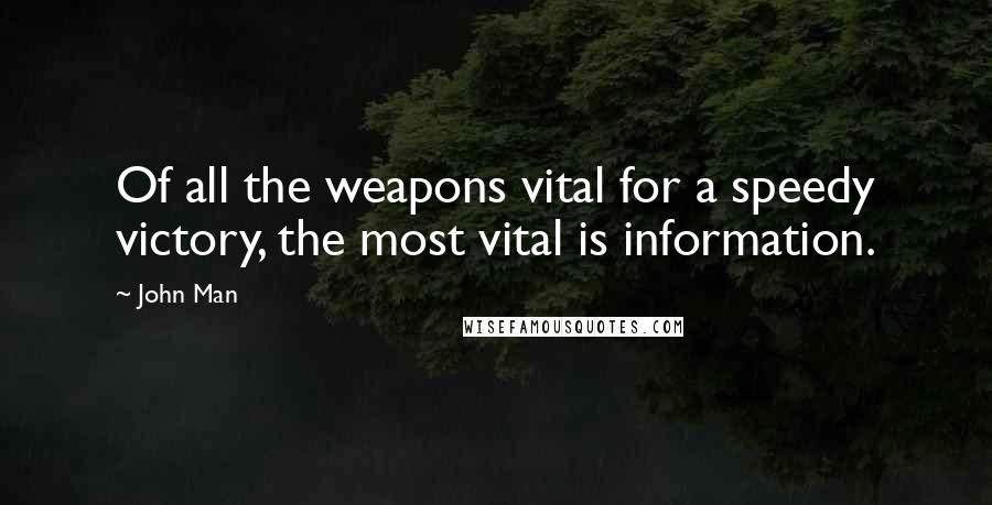 John Man Quotes: Of all the weapons vital for a speedy victory, the most vital is information.