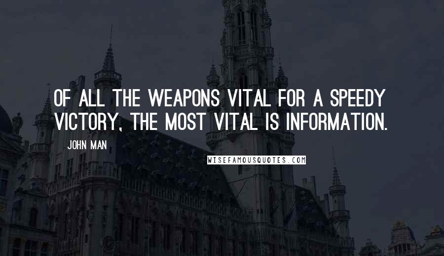 John Man Quotes: Of all the weapons vital for a speedy victory, the most vital is information.
