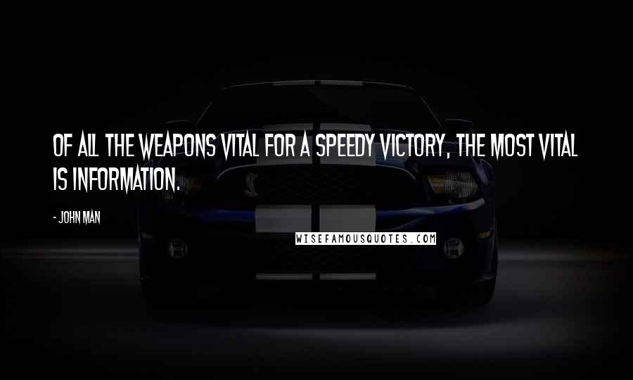 John Man Quotes: Of all the weapons vital for a speedy victory, the most vital is information.