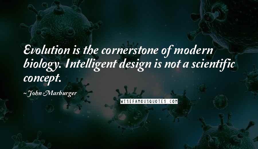 John Marburger Quotes: Evolution is the cornerstone of modern biology. Intelligent design is not a scientific concept.