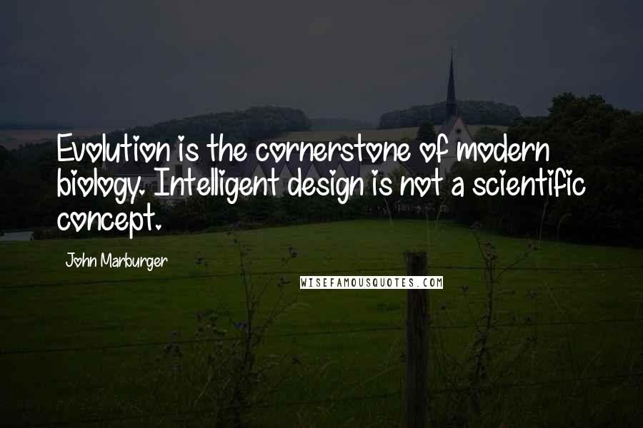 John Marburger Quotes: Evolution is the cornerstone of modern biology. Intelligent design is not a scientific concept.