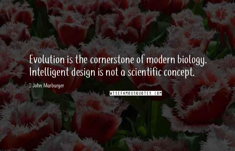 John Marburger Quotes: Evolution is the cornerstone of modern biology. Intelligent design is not a scientific concept.