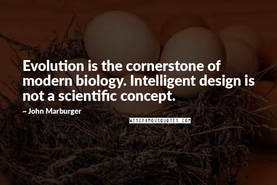 John Marburger Quotes: Evolution is the cornerstone of modern biology. Intelligent design is not a scientific concept.
