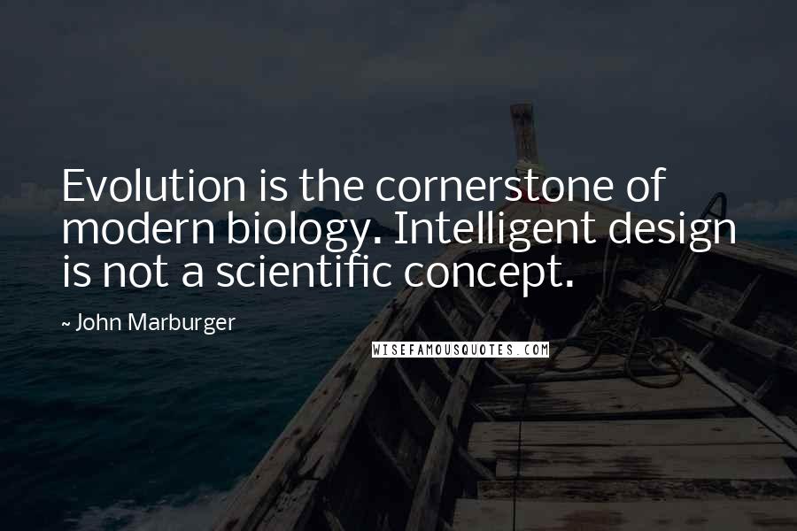 John Marburger Quotes: Evolution is the cornerstone of modern biology. Intelligent design is not a scientific concept.
