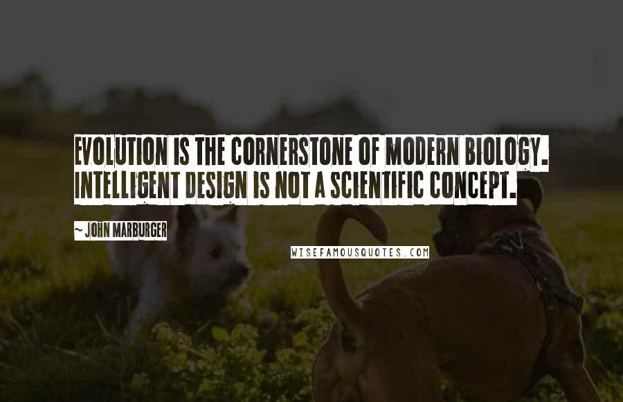 John Marburger Quotes: Evolution is the cornerstone of modern biology. Intelligent design is not a scientific concept.