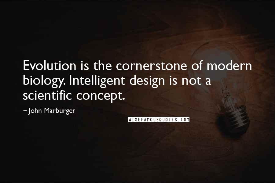 John Marburger Quotes: Evolution is the cornerstone of modern biology. Intelligent design is not a scientific concept.