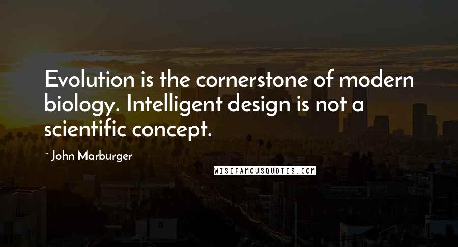 John Marburger Quotes: Evolution is the cornerstone of modern biology. Intelligent design is not a scientific concept.