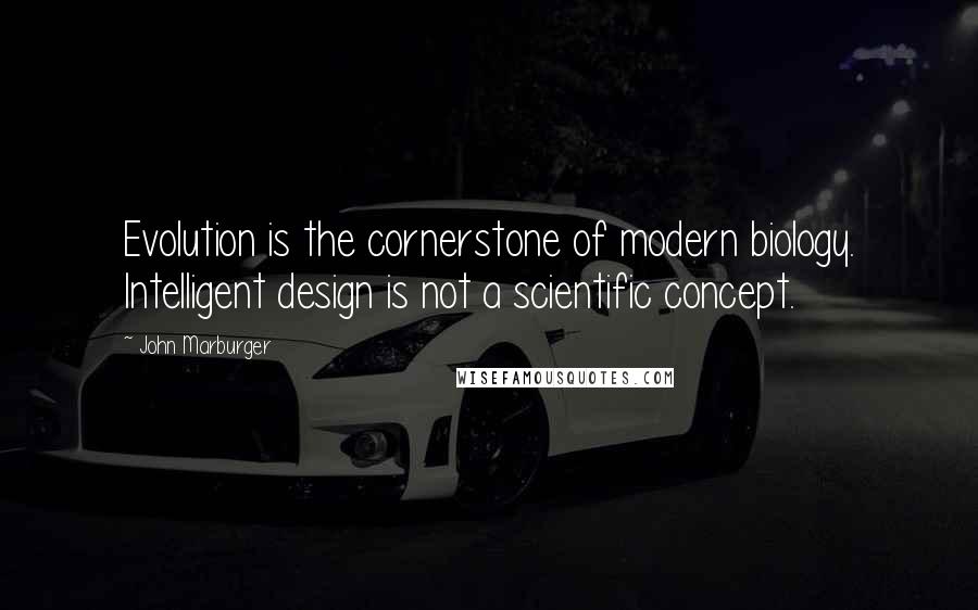 John Marburger Quotes: Evolution is the cornerstone of modern biology. Intelligent design is not a scientific concept.