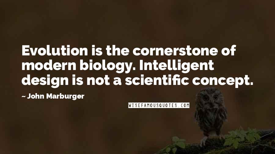 John Marburger Quotes: Evolution is the cornerstone of modern biology. Intelligent design is not a scientific concept.