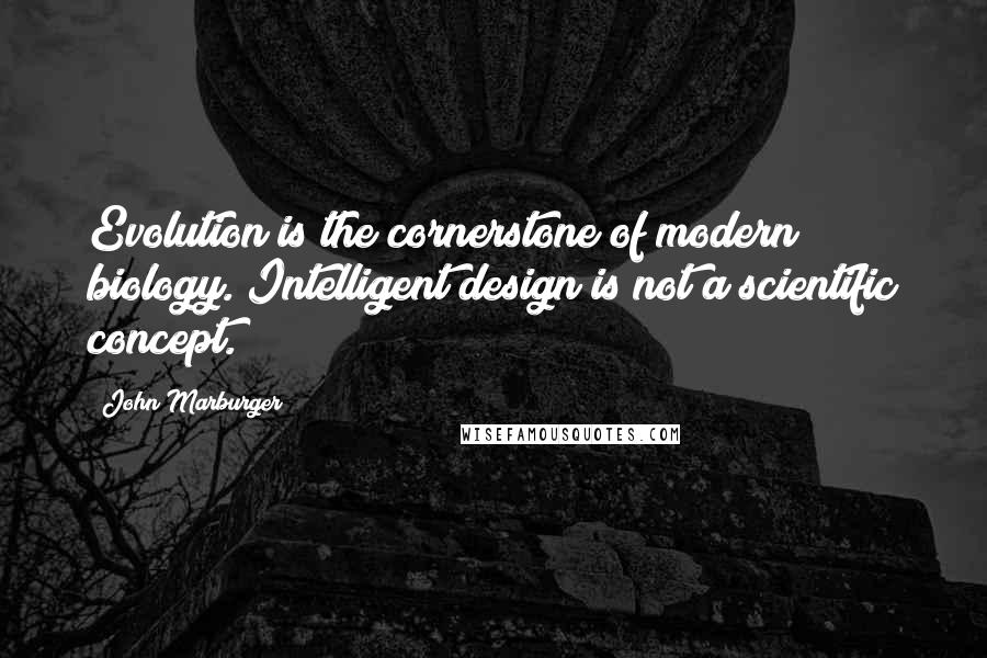 John Marburger Quotes: Evolution is the cornerstone of modern biology. Intelligent design is not a scientific concept.