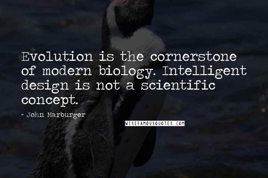 John Marburger Quotes: Evolution is the cornerstone of modern biology. Intelligent design is not a scientific concept.