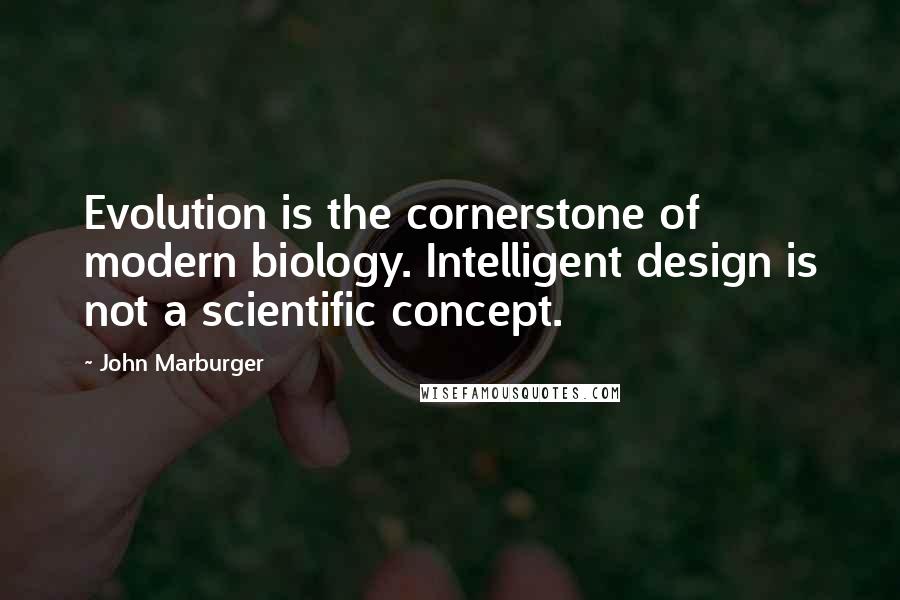 John Marburger Quotes: Evolution is the cornerstone of modern biology. Intelligent design is not a scientific concept.