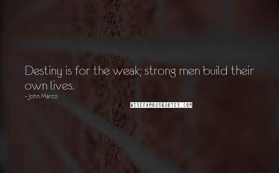 John Marco Quotes: Destiny is for the weak; strong men build their own lives.