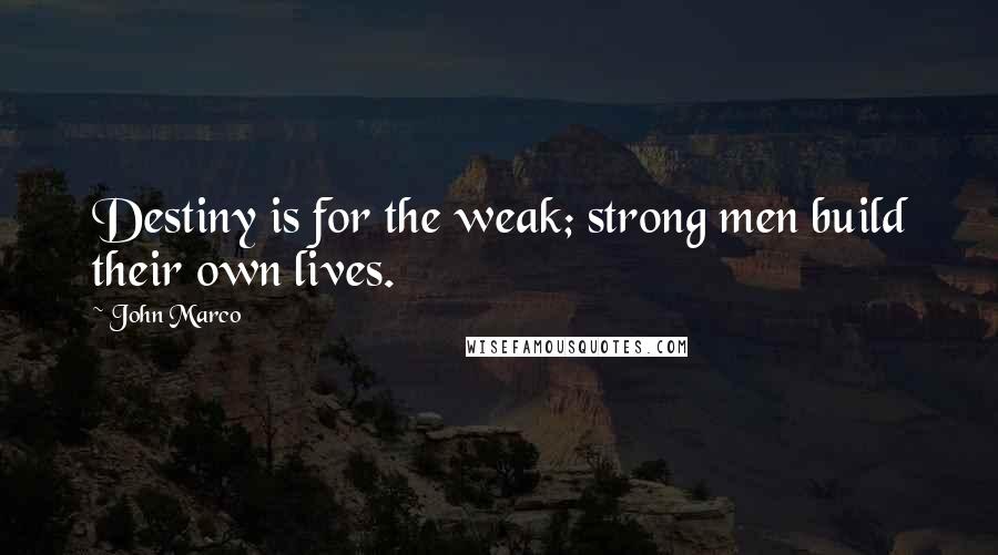 John Marco Quotes: Destiny is for the weak; strong men build their own lives.