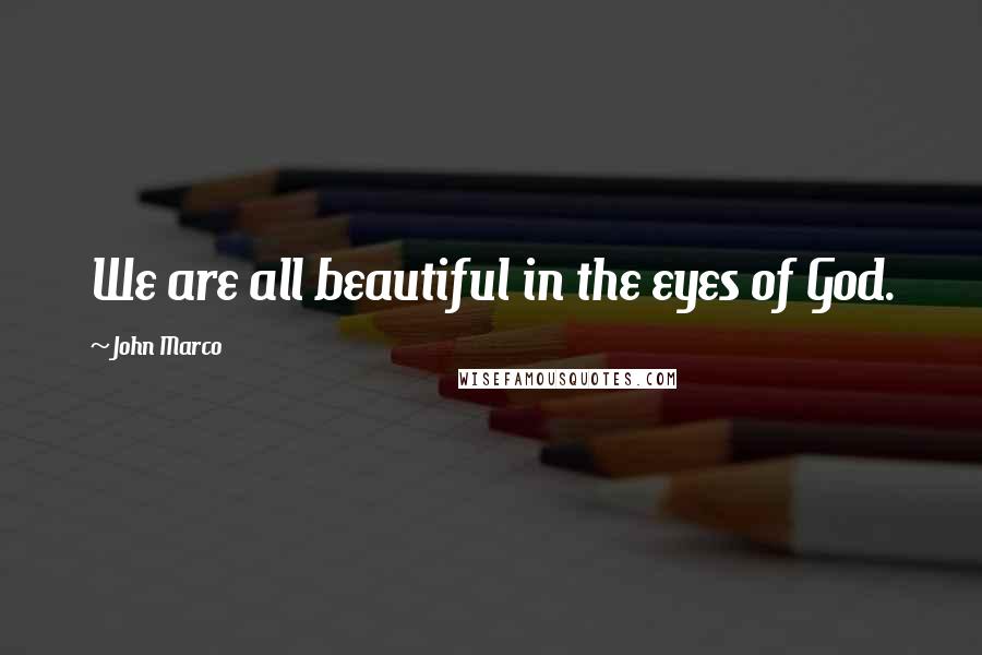 John Marco Quotes: We are all beautiful in the eyes of God.