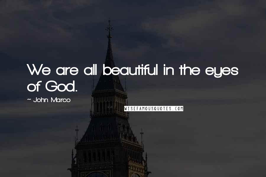 John Marco Quotes: We are all beautiful in the eyes of God.