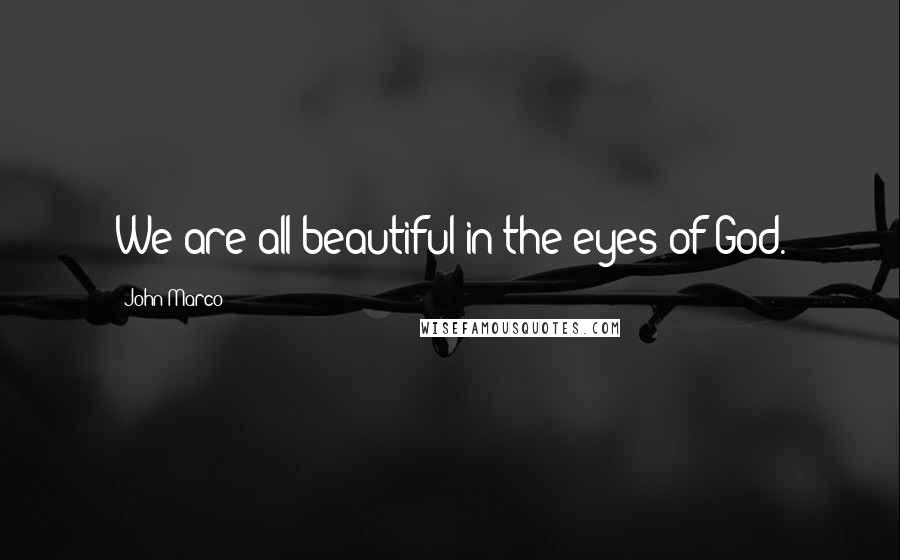 John Marco Quotes: We are all beautiful in the eyes of God.