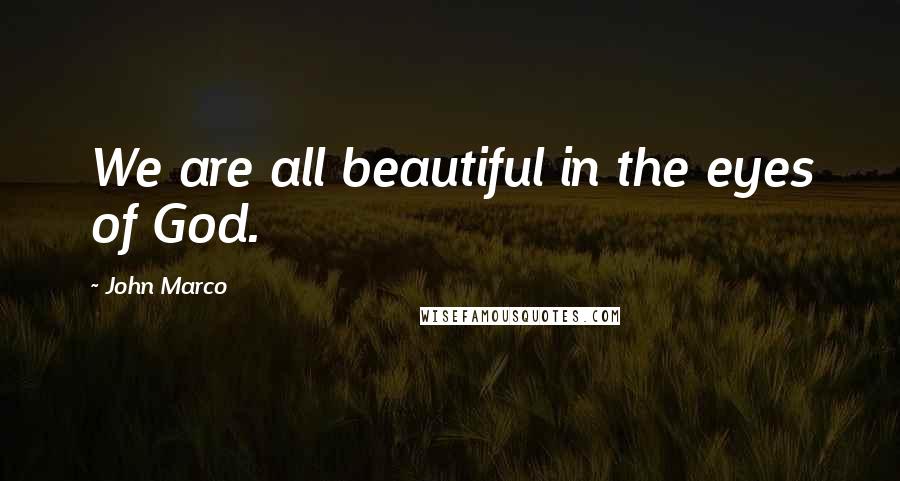 John Marco Quotes: We are all beautiful in the eyes of God.