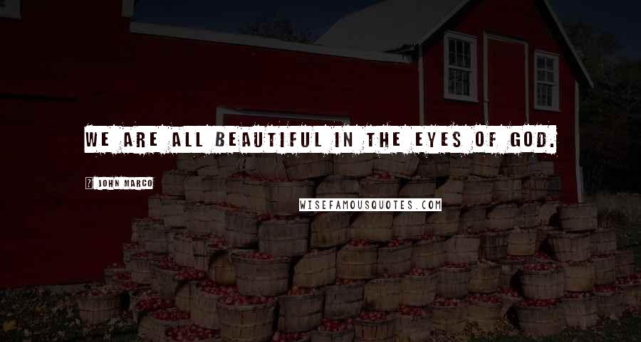 John Marco Quotes: We are all beautiful in the eyes of God.