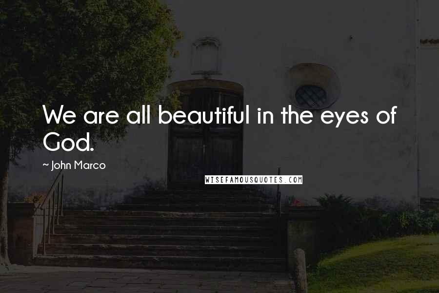 John Marco Quotes: We are all beautiful in the eyes of God.