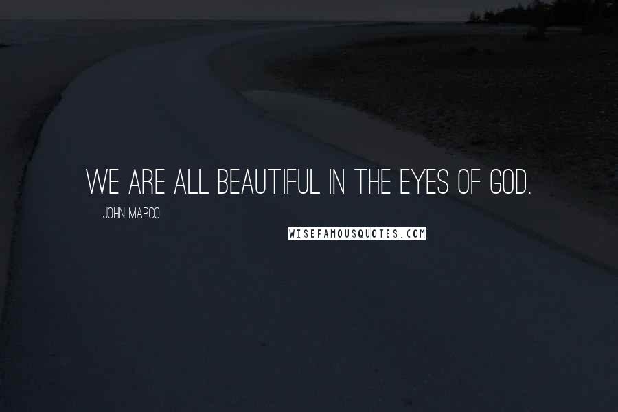 John Marco Quotes: We are all beautiful in the eyes of God.