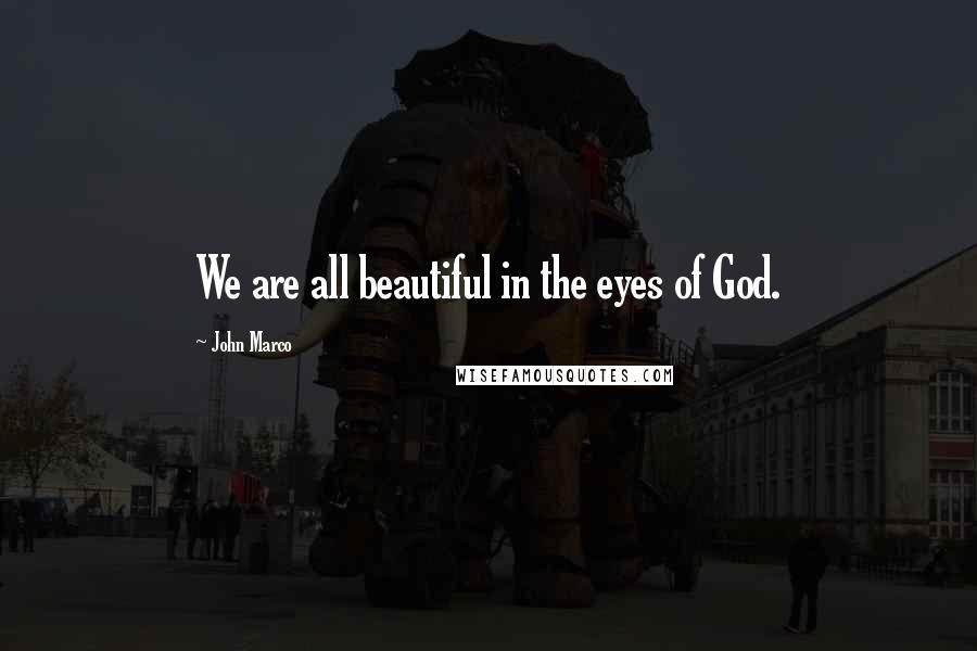 John Marco Quotes: We are all beautiful in the eyes of God.