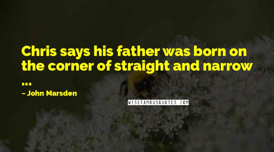 John Marsden Quotes: Chris says his father was born on the corner of straight and narrow ...