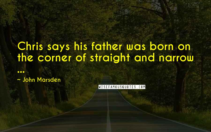 John Marsden Quotes: Chris says his father was born on the corner of straight and narrow ...
