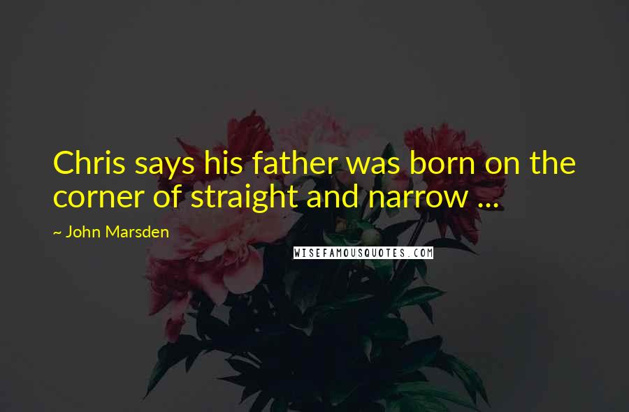 John Marsden Quotes: Chris says his father was born on the corner of straight and narrow ...