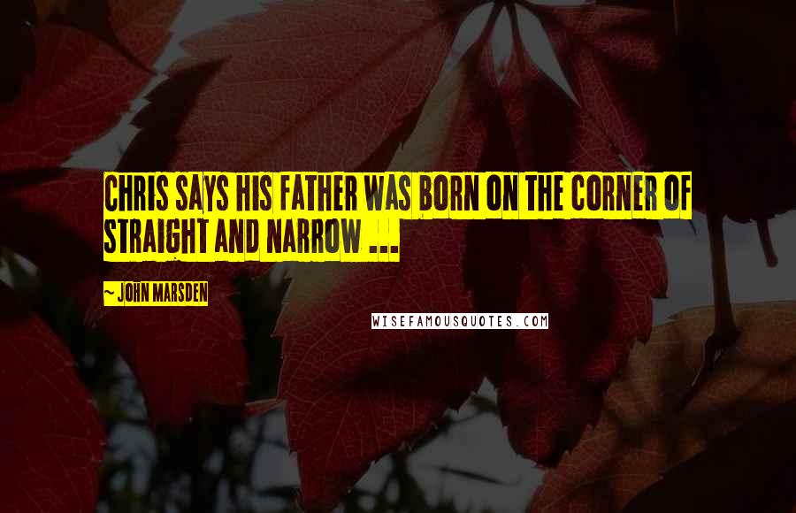 John Marsden Quotes: Chris says his father was born on the corner of straight and narrow ...