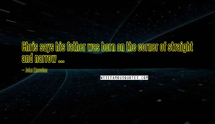 John Marsden Quotes: Chris says his father was born on the corner of straight and narrow ...