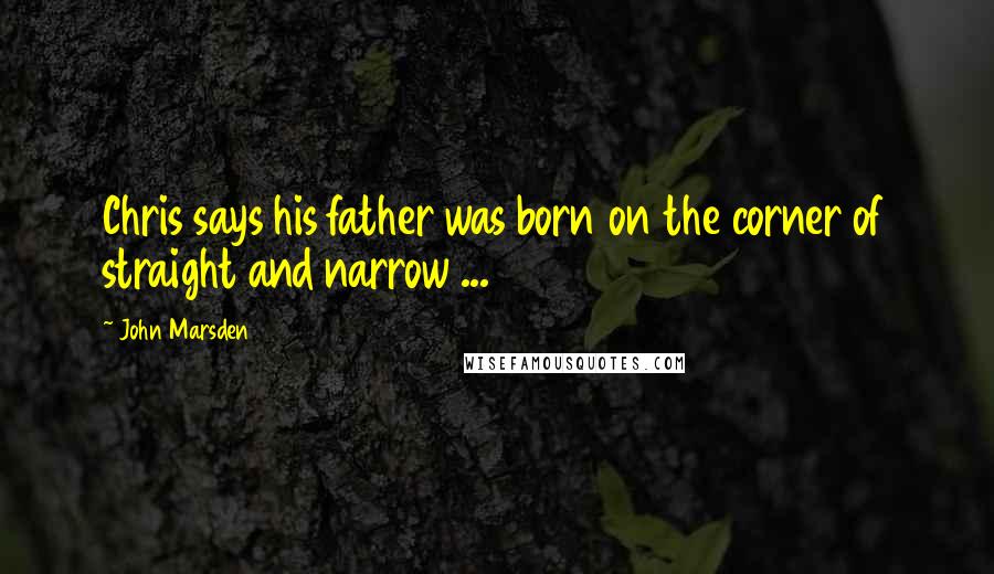 John Marsden Quotes: Chris says his father was born on the corner of straight and narrow ...