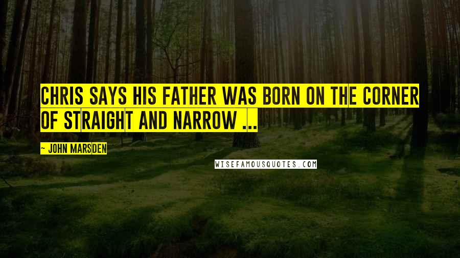 John Marsden Quotes: Chris says his father was born on the corner of straight and narrow ...