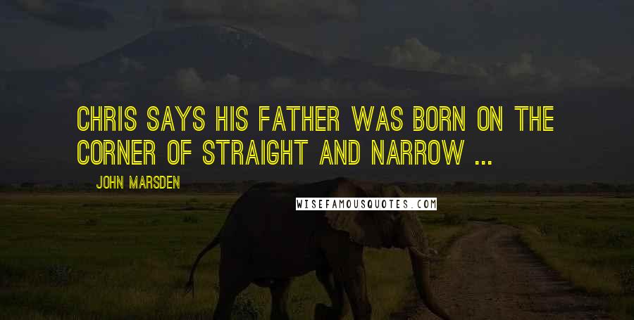 John Marsden Quotes: Chris says his father was born on the corner of straight and narrow ...